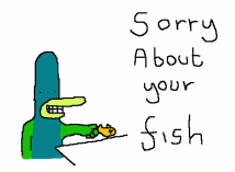 Sorry about your fish
